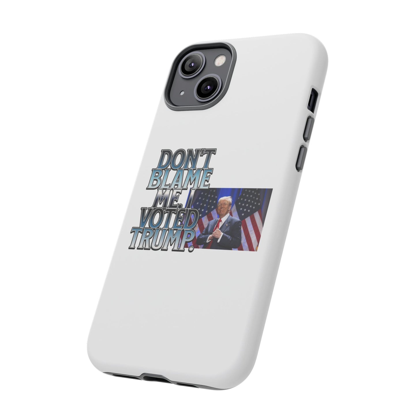 Political Phone Case - "Don't Blame Me, I Voted Trump" Design