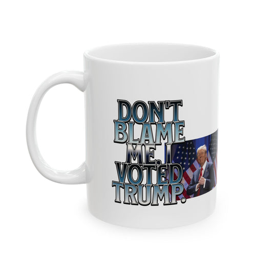 Political Statement Ceramic Mug - "Don't Blame Me, I Voted Trump" - Perfect Gift for Activists and Supporters