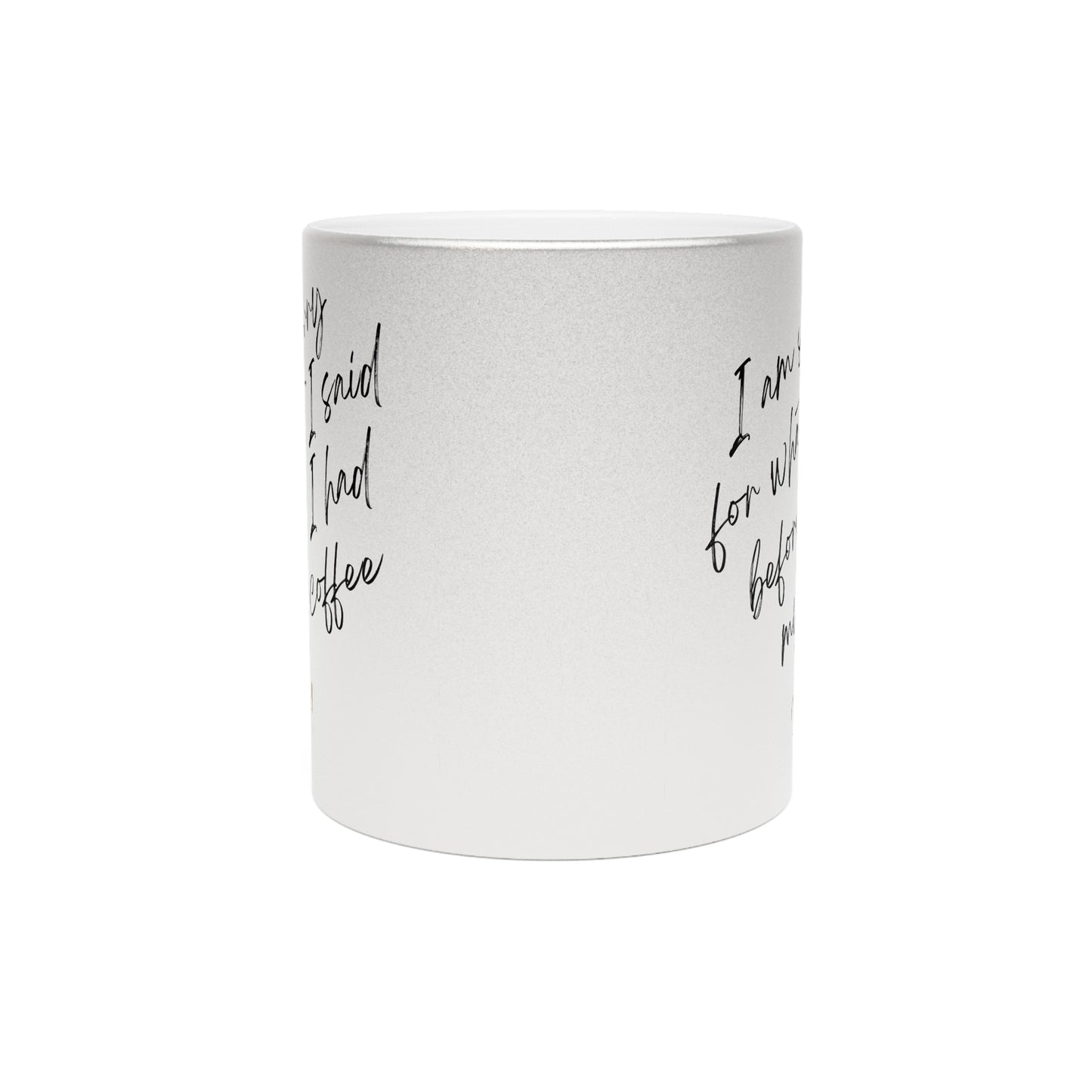 Funny Metallic Mug - 'I Am Sorry for What I Said Before I Had My Coffee' - Perfect for Coffee Lovers