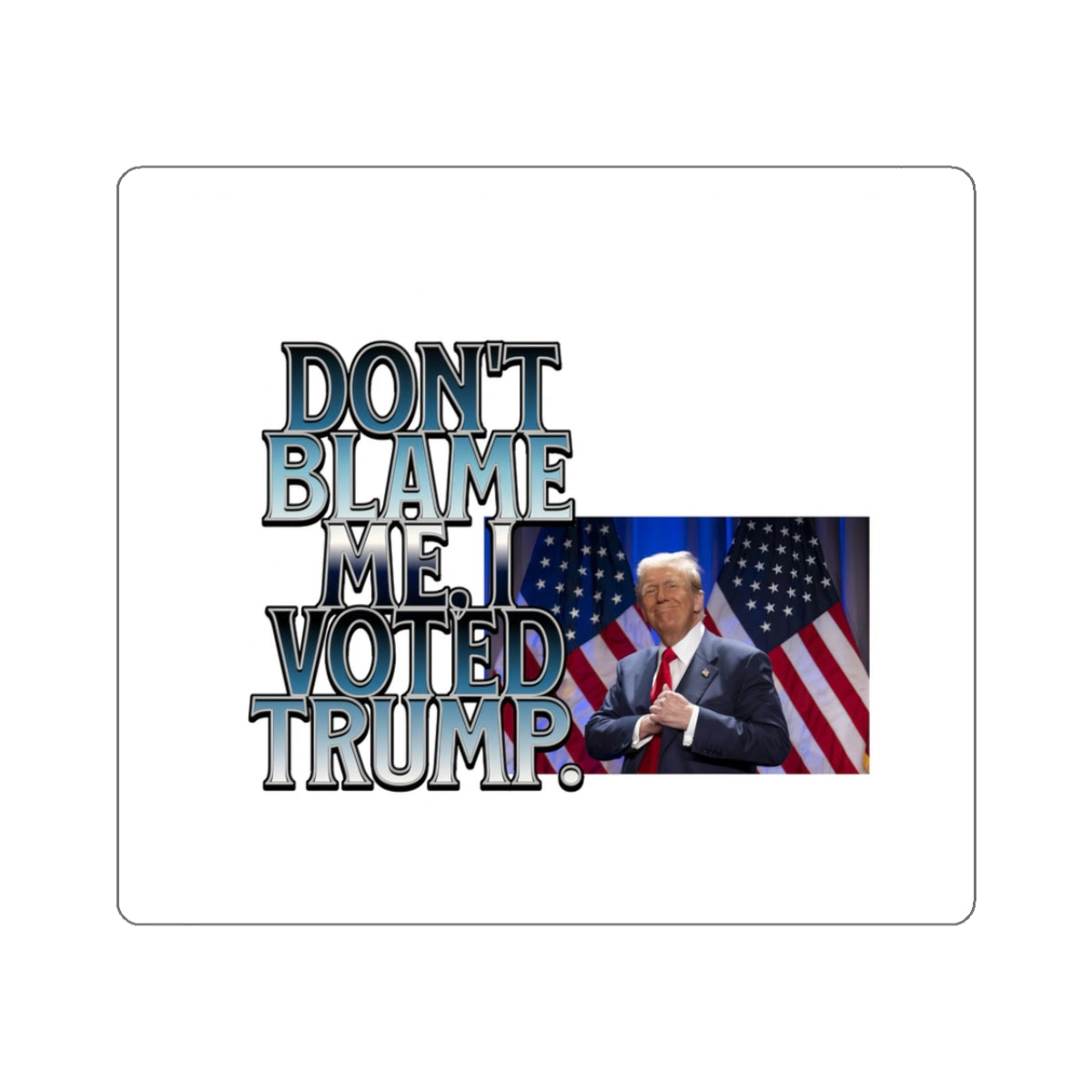 Political Humor Kiss-Cut Stickers - "Don't Blame Me I Voted Trump"