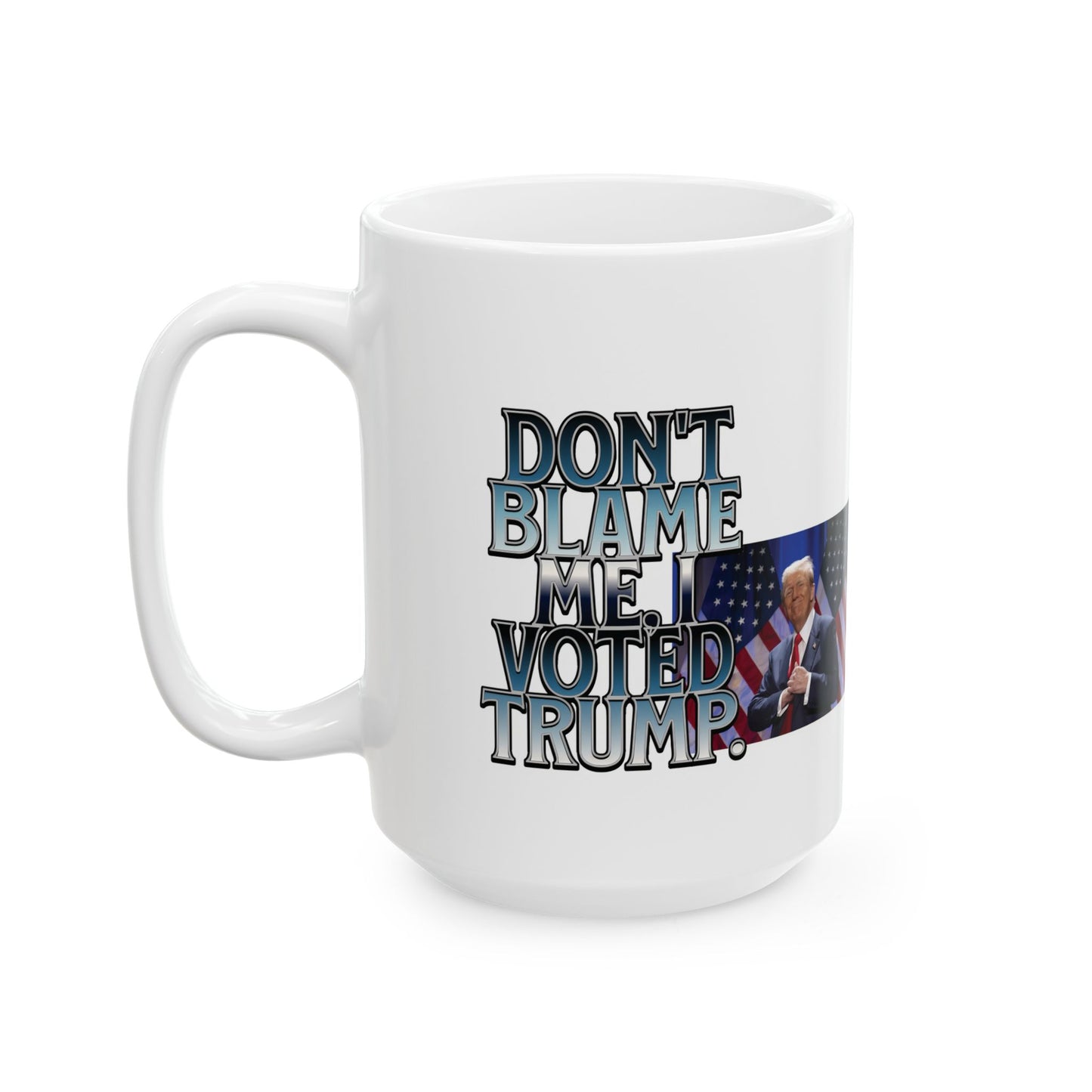 Political Statement Ceramic Mug - "Don't Blame Me, I Voted Trump" - Perfect Gift for Activists and Supporters