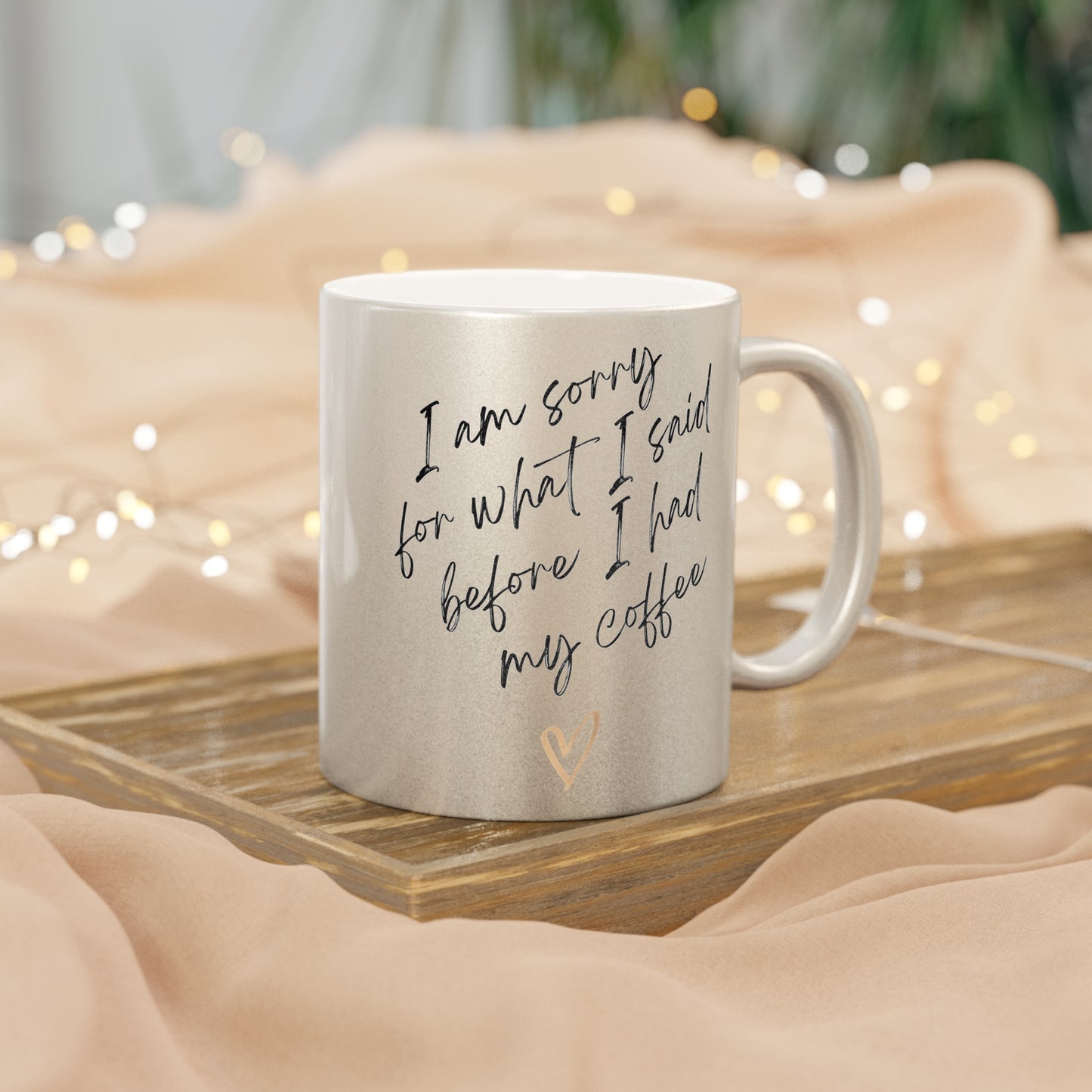 Funny Metallic Mug - 'I Am Sorry for What I Said Before I Had My Coffee' - Perfect for Coffee Lovers