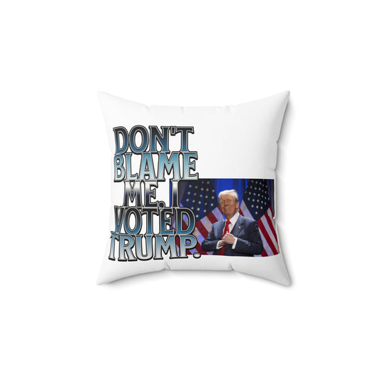 Humorous Political Square Pillow - "Don't Blame Me, I Voted Trump"