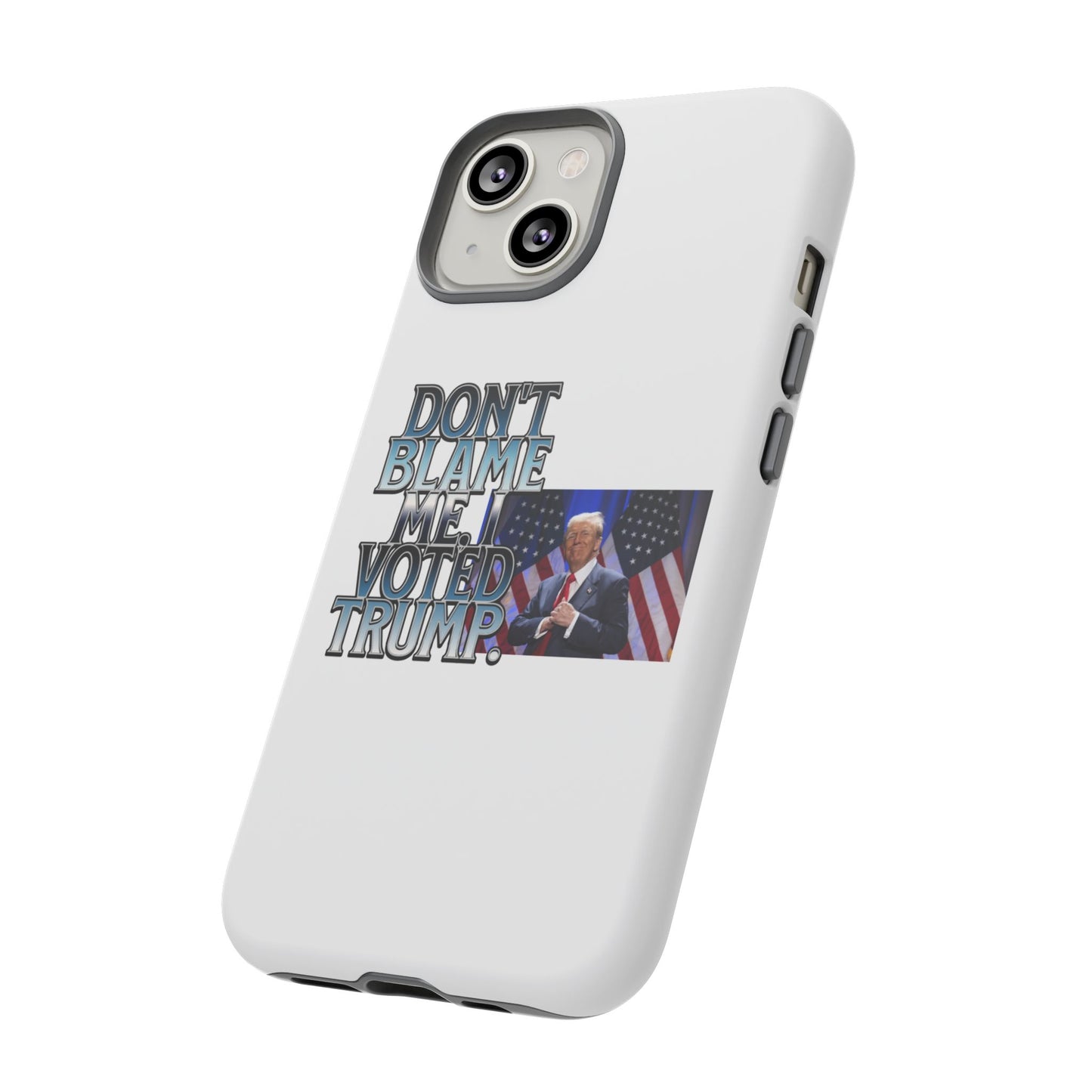 Political Phone Case - "Don't Blame Me, I Voted Trump" Design