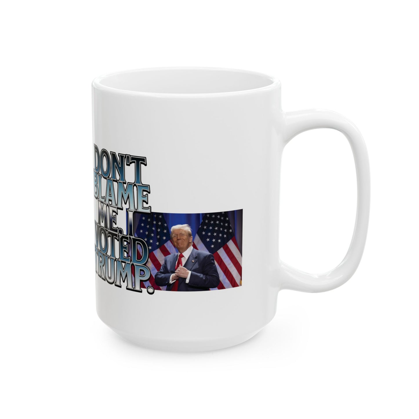 Political Statement Ceramic Mug - "Don't Blame Me, I Voted Trump" - Perfect Gift for Activists and Supporters